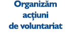 Organizăm acțiuni de voluntariat 
