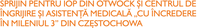 Sprijin pentru IOP din Otwock și Centrul de Îngrijire și Asistență medicală  Cu încredere în Mileniul 3  din Częstoch   