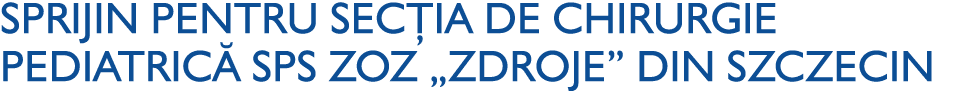 Sprijin pentru Secția de Chirurgie Pediatrică SPS ZOZ  Zdroje  din Szczecin 