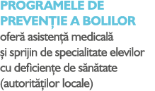 PROGRAMELE DE PREVEN IE A BOLILOR ofer asisten   medical   i sprijin de specialitate elevilor cu deficien e de s n t...