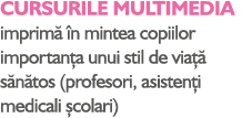 CURSURILE MULTIMEDIA imprim  n mintea copiilor importan a unui stil de via   s n tos (profesori, asisten i medicali ...