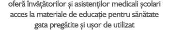ofer  nv   torilor  i asisten ilor medicali  colari acces la materiale de educa ie pentru s n tate gata preg tite  i...