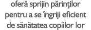 ofer sprijin p rin ilor pentru a se  ngriji eficient de s n tatea copiilor lor