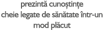 prezint cuno tin e cheie legate de s n tate  ntr-un mod pl cut