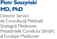 Piotr Soszy ski MD, PhD Director Servicii de Consultan  Medical  Strategic  Medicover, Pre edintele Consiliului  tii...