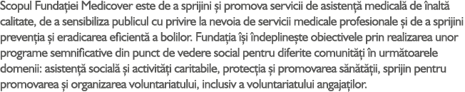 Scopul Funda iei Medicover este de a sprijini i promova servicii de asisten   medical  de  nalt  calitate, de a sens...