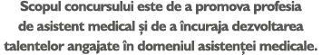 Scopul concursului este de a promova profesia de asistent medical i de a  ncuraja dezvoltarea talentelor angajate  n...