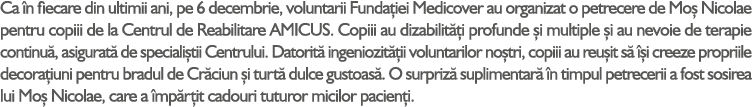 Ca n fiecare din ultimii ani, pe 6 decembrie, voluntarii Funda iei Medicover au organizat o petrecere de Mo  Nicolae...