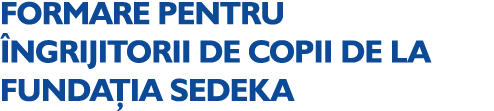 FORMARE PENTRU NGRIJITORII DE COPII DE LA FUNDA IA SEDEKA