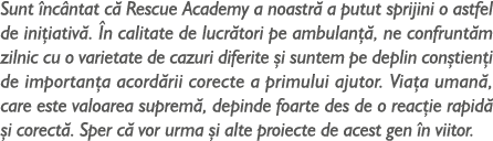 Sunt nc ntat c  Rescue Academy a noastr  a putut sprijini o astfel de ini iativ .  n calitate de lucr tori pe ambula...