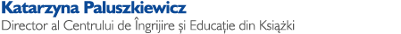 Katarzyna Paluszkiewicz Director al Centrului de ngrijire  i Educa ie din Ksi  ki