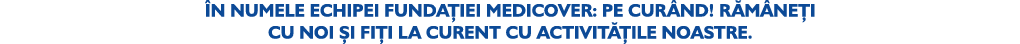  N NUMELE ECHIPEI FUNDA IEI MEDICOVER: PE CUR ND! R M NE I CU NOI I FI I LA CURENT CU ACTIVIT  ILE NOASTRE.