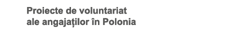 Proiecte de voluntariat ale angaja ilor n Polonia