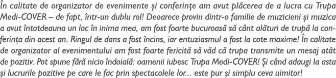  n calitate de organizator de evenimente i conferin e am avut pl cerea de a lucra cu Trupa Medi-COVER – de fapt,  nt...