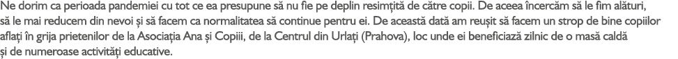 Ne dorim ca perioada pandemiei cu tot ce ea presupune s nu fie pe deplin resim it  de c tre copii. De aceea  ncerc m...