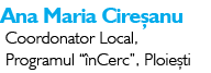 Ana Maria Cire anu Coordonator Local, Programul “ nCerc”, Ploie ti