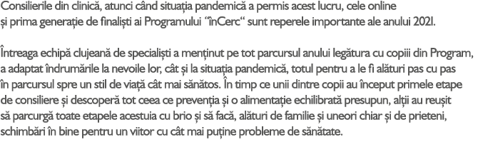 Consilierile din clinic , atunci c nd situa ia pandemic a permis acest lucru, cele online  i prima genera ie de fina...