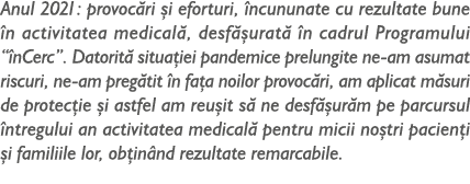 Anul 2021: provoc ri i eforturi,  ncununate cu rezultate bune  n activitatea medical , desf  urat   n cadrul Program...