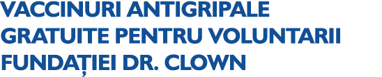 VACCINURI ANTIGRIPALE GRATUITE PENTRU VOLUNTARII FUNDA IEI DR. CLOWN