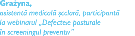 Gra yna, asistent medical   colar , participant  la webinarul „Defectele posturale  n screeningul preventiv”