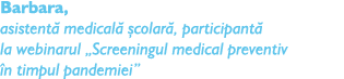 Barbara, asistent medical   colar , participant  la webinarul „Screeningul medical preventiv  n timpul pandemiei”